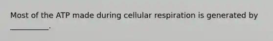 Most of the ATP made during cellular respiration is generated by __________.