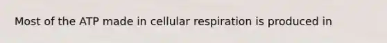 Most of the ATP made in cellular respiration is produced in