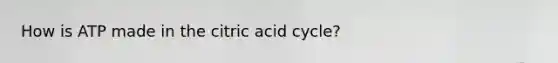 How is ATP made in the citric acid cycle?