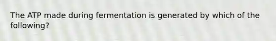 The ATP made during fermentation is generated by which of the following?