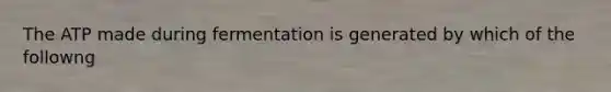 The ATP made during fermentation is generated by which of the followng