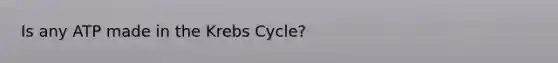 Is any ATP made in the Krebs Cycle?