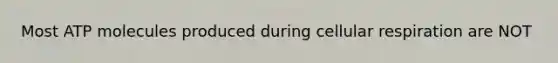 Most ATP molecules produced during cellular respiration are NOT