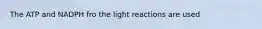 The ATP and NADPH fro the light reactions are used