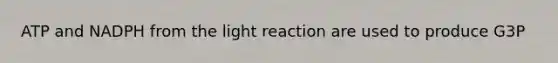 ATP and NADPH from the light reaction are used to produce G3P