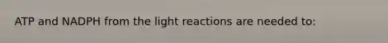 ATP and NADPH from the light reactions are needed to: