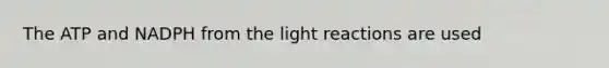 The ATP and NADPH from the light reactions are used