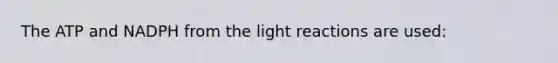 The ATP and NADPH from the light reactions are used: