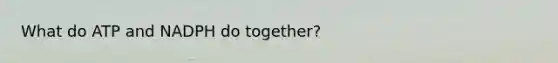 What do ATP and NADPH do together?