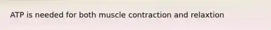 ATP is needed for both muscle contraction and relaxtion