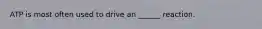 ATP is most often used to drive an ______ reaction.