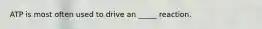 ATP is most often used to drive an _____ reaction.