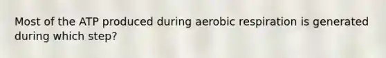 Most of the ATP produced during <a href='https://www.questionai.com/knowledge/kyxGdbadrV-aerobic-respiration' class='anchor-knowledge'>aerobic respiration</a> is generated during which step?