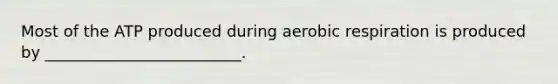 Most of the ATP produced during aerobic respiration is produced by _________________________.