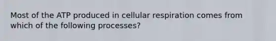 Most of the ATP produced in cellular respiration comes from which of the following processes?