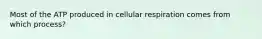 Most of the ATP produced in cellular respiration comes from which process?