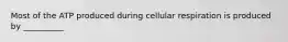 Most of the ATP produced during cellular respiration is produced by __________