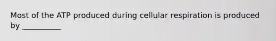 Most of the ATP produced during cellular respiration is produced by __________