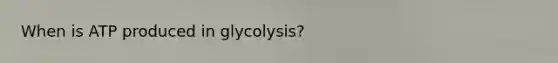 When is ATP produced in glycolysis?