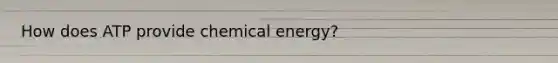 How does ATP provide chemical energy?