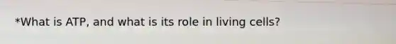 *What is ATP, and what is its role in living cells?