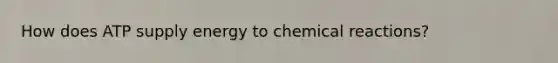 How does ATP supply energy to chemical reactions?