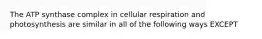 The ATP synthase complex in cellular respiration and photosynthesis are similar in all of the following ways EXCEPT