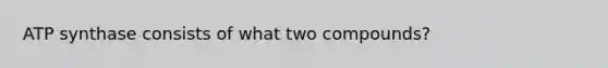 ATP synthase consists of what two compounds?