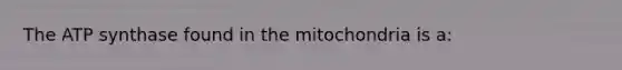 The ATP synthase found in the mitochondria is a: