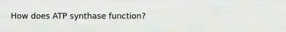 How does ATP synthase function?