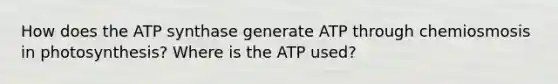 How does the ATP synthase generate ATP through chemiosmosis in photosynthesis? Where is the ATP used?