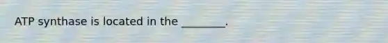 ATP synthase is located in the ________.