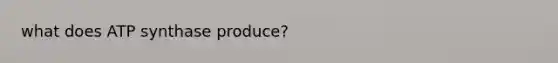 what does ATP synthase produce?