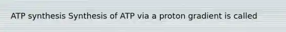 <a href='https://www.questionai.com/knowledge/kx3XpCJrFz-atp-synthesis' class='anchor-knowledge'>atp synthesis</a> Synthesis of ATP via a proton gradient is called