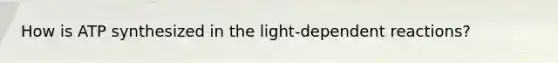 How is ATP synthesized in the light-dependent reactions?