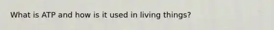 What is ATP and how is it used in living things?