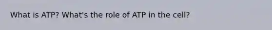 What is ATP? What's the role of ATP in the cell?