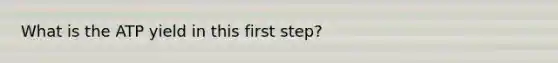 What is the ATP yield in this first step?