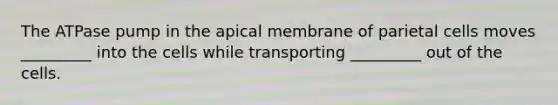 The ATPase pump in the apical membrane of parietal cells moves _________ into the cells while transporting _________ out of the cells.