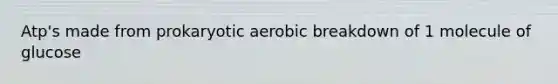 Atp's made from prokaryotic aerobic breakdown of 1 molecule of glucose