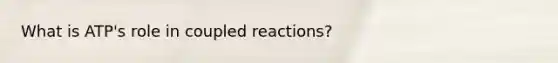 What is ATP's role in coupled reactions?