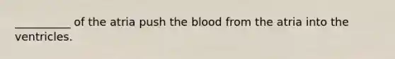 __________ of the atria push the blood from the atria into the ventricles.