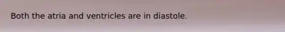 Both the atria and ventricles are in diastole.