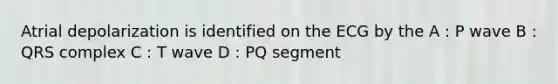 Atrial depolarization is identified on the ECG by the A : P wave B : QRS complex C : T wave D : PQ segment