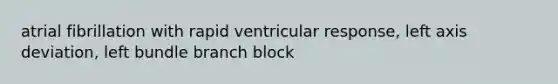 atrial fibrillation with rapid ventricular response, left axis deviation, left bundle branch block