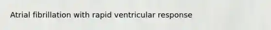 Atrial fibrillation with rapid ventricular response
