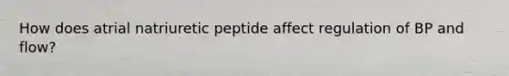 How does atrial natriuretic peptide affect regulation of BP and flow?