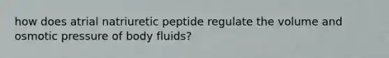 how does atrial natriuretic peptide regulate the volume and osmotic pressure of body fluids?