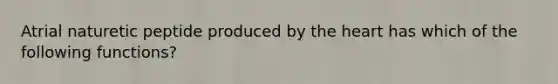 Atrial naturetic peptide produced by <a href='https://www.questionai.com/knowledge/kya8ocqc6o-the-heart' class='anchor-knowledge'>the heart</a> has which of the following functions?