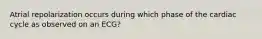 Atrial repolarization occurs during which phase of the cardiac cycle as observed on an ECG?